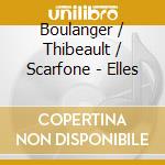 Boulanger / Thibeault / Scarfone - Elles cd
