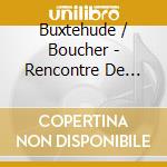 Buxtehude / Boucher - Rencontre De Lubeck cd