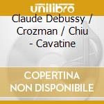 Claude Debussy / Crozman / Chiu - Cavatine cd