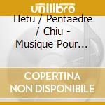 Hetu / Pentaedre / Chiu - Musique Pour Vents cd musicale