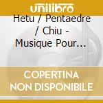 Hetu / Pentaedre / Chiu - Musique Pour Vents cd