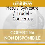 Hetu / Sylvestre / Trudel - Concertos cd musicale