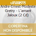 Andre-Ernest-Modeste Gretry - L'amant Jaloux (2 Cd) cd