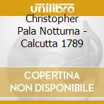 Christopher Pala Notturna - Calcutta 1789 cd