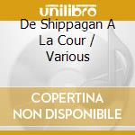 De Shippagan A La Cour / Various cd musicale