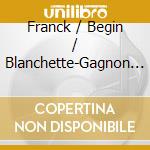 Franck / Begin / Blanchette-Gagnon - Works For Violin & Piano cd musicale