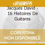 Jacques David - 16 Histoires De Guitares cd musicale