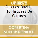 Jacques David - 16 Histoires De Guitares cd