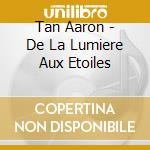 Tan Aaron - De La Lumiere Aux Etoiles cd musicale