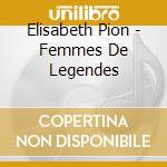 Elisabeth Pion - Femmes De Legendes cd