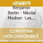 Benjamin Bertin - Nikolai Medner: Les Trois Dernieres Sonates Pour Piano cd musicale