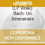 (LP Vinile) Bach: Un Itinerairaire vinile