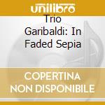 Trio Garibaldi: In Faded Sepia cd