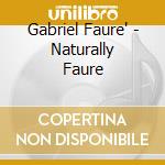 Gabriel Faure' - Naturally Faure cd