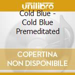 Cold Blue - Cold Blue Premeditated cd