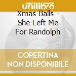 Xmas Balls - She Left Me For Randolph cd