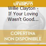 Willie Clayton - If Your Loving Wasn't Good Enough To Kee cd musicale di Clayton Willie