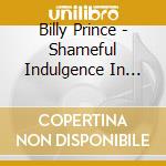 Billy Prince - Shameful Indulgence In Scandoulous Love cd