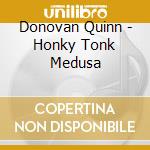 Donovan Quinn - Honky Tonk Medusa cd musicale di Donovan Quinn