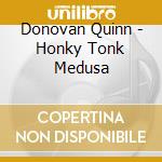 Donovan Quinn - Honky Tonk Medusa cd