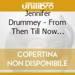 Jennifer Drummey - From Then Till Now Till When cd
