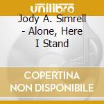 Jody A. Simrell - Alone, Here I Stand cd musicale di Jody A. Simrell