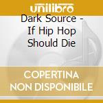 Dark Source - If Hip Hop Should Die cd