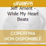 Jeff Ament - While My Heart Beats cd