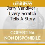 Jerry Vandiver - Every Scratch Tells A Story cd