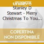 Stanley D Stewart - Merry Christmas To You & Your Family cd