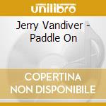 Jerry Vandiver - Paddle On cd musicale di Jerry Vandiver
