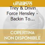 Trey & Drivin Force Hensley - Backin To Birmingham cd