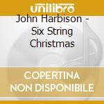 John Harbison - Six String Christmas cd