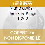 Nighthawks - Jacks & Kings 1 & 2 cd musicale di Nighthawks The