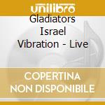 Gladiators Israel Vibration - Live cd musicale di Gladiators Israel Vibration