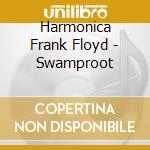 Harmonica Frank Floyd - Swamproot cd
