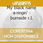 My black name a-ringin' - burnside r.l. cd