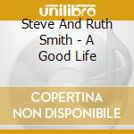 Steve And Ruth Smith - A Good Life cd