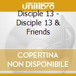 Disciple 13 - Disciple 13 & Friends cd