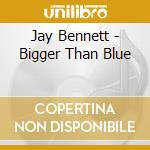 Jay Bennett - Bigger Than Blue cd