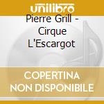 Pierre Grill - Cirque L'Escargot cd
