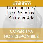 Bireli Lagrene / Jaco Pastorius - Stuttgart Aria cd musicale di Bireli Lagrene / Jaco Pastorius