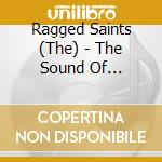 Ragged Saints (The) - The Sound Of Breaking Free cd musicale
