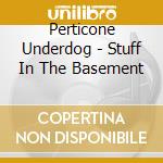Perticone Underdog - Stuff In The Basement cd musicale