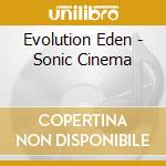 Evolution Eden - Sonic Cinema cd musicale