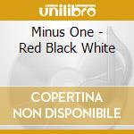Minus One - Red Black White cd musicale