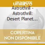 Astrothrill - Astrothrill: Desert Planet Disk cd