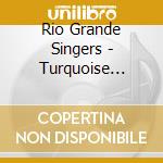 Rio Grande Singers - Turquoise Dancer cd musicale di Rio Grande Singers