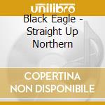 Black Eagle - Straight Up Northern cd