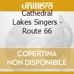 Cathedral Lakes Singers - Route 66 cd musicale di Cathedral Lakes Singers